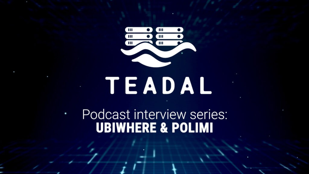 TEADAL- Podcast interview series: Ubiwhere & POLIMI